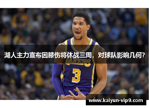 湖人主力宣布因膝伤将休战三周，对球队影响几何？