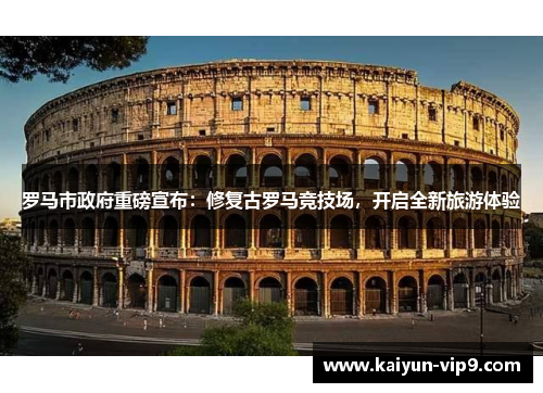 罗马市政府重磅宣布：修复古罗马竞技场，开启全新旅游体验